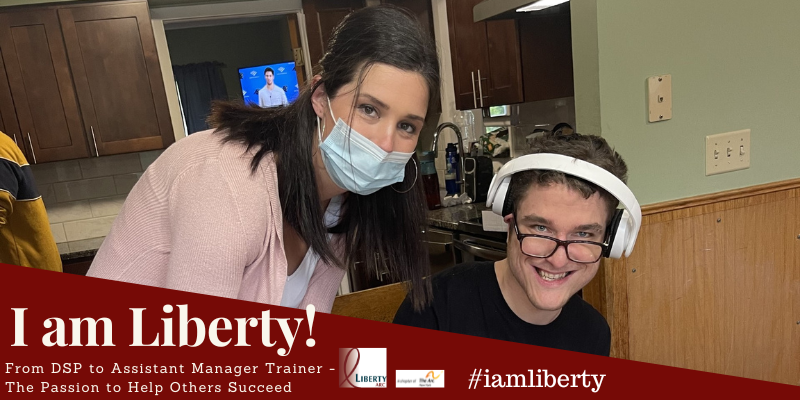 Melissa Lais with Banner I am Liberty: From DSP to Assistant Manager Trainer - The Passion to Help Others Succeed. Headshot of Melissa Lais with man she supports at Liberty ARC.