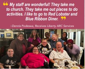 Photo of Dennis who receives Liberty ARC serivces with a group and a quote, 